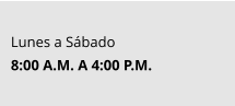 Lunes a Sábado 8:00 A.M. A 4:00 P.M.