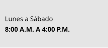 Lunes a Sábado 8:00 A.M. A 4:00 P.M.