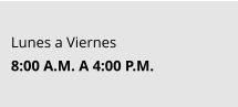 Lunes a Viernes 8:00 A.M. A 4:00 P.M.