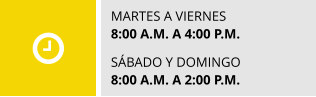 MARTES A VIERNES 8:00 A.M. A 4:00 P.M.  SÁBADO Y DOMINGO 8:00 A.M. A 2:00 P.M.