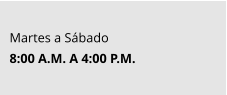 Martes a Sábado 8:00 A.M. A 4:00 P.M.